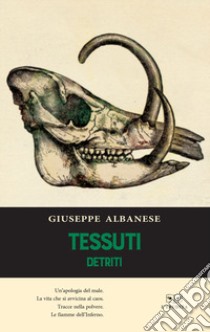 Tessuti. Detriti libro di Albanese Giuseppe