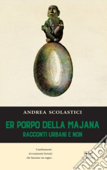 Er poppo della Majana. Racconti urbani e non libro di Scolastici Andrea