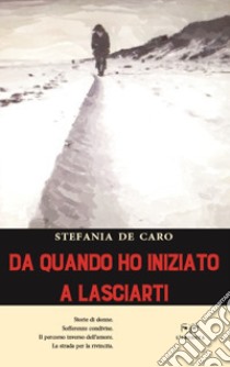 Da quando ho iniziato a lasciarti libro di De Caro Stefania