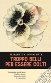 Troppo belli per essere colti libro di Innocenti Elisabetta