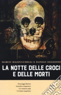 La notte delle croci e delle morti libro di Mazzucchelli Marco; Oggionni Danilo