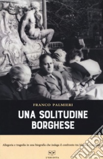 Una solitudine borghese libro di Palmieri Franco