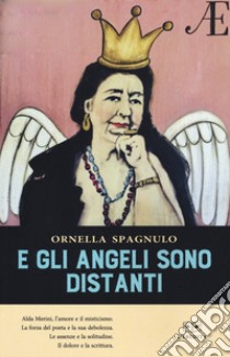 E gli angeli sono distanti. Interviste su Alda Merini libro di Spagnulo Ornella