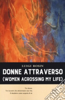 Donne attraverso (women acrossing my life) libro di Rosin Luigi