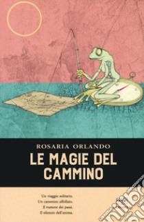 Le magie del cammino libro di Orlando Rosaria