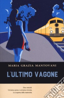 L'ultimo vagone libro di Mantovani Maria Grazia