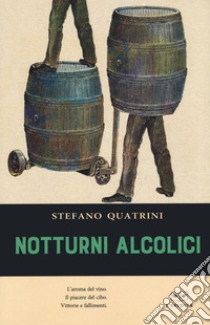 Notturni alcolici. L'aroma del vino. Il piacere del cibo. Vittorie e fallimenti libro di Quatrini Stefano