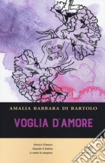 Voglia d'amore libro di Di Bartolo Amalia