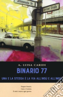 Binario 77. Una e la stessa è la via all'insù e all'ingiù libro di Caridi Luisa A.