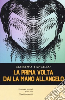 La prima volta dai la mano all'angelo libro di Tanzillo Massimo