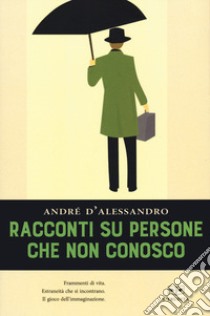 Racconti su persone che non conosco libro di D'Alessandro André