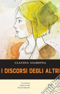 I discorsi degli altri libro di Giardina Claudia