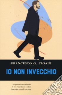 Io non invecchio libro di Tigani Francesco G.