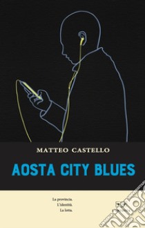 Aosta city blues. La provincia. L'identità. La lotta libro di Castello Matteo