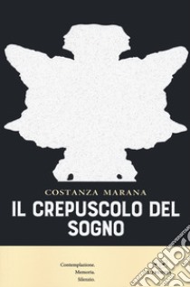 Il crepuscolo del sogno libro di Marana Costanza