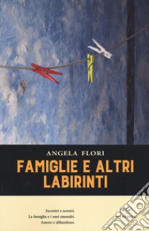 Famiglie e altri labirinti libro di Flori Angela