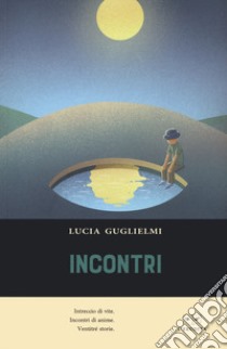 Incontri libro di Guglielmi Lucia