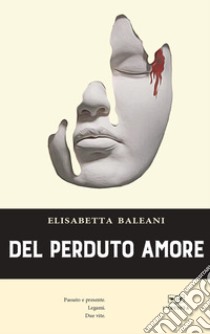 Del perduto amore libro di Baleani Elisabetta