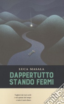 Dappertutto stando fermi libro di Masala Luca