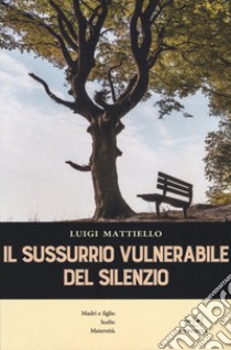 Il sussurio vulnerabile del silenzio libro di Mattiello Luigi