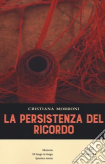 La persistenza del ricordo libro di Morroni Cristiana