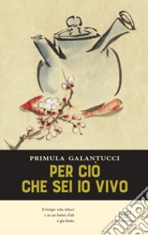 Perciò che sei io vivo libro di Galantucci Primula