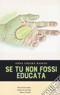 Se tu non fossi educata libro di Bassan Anna Chiara