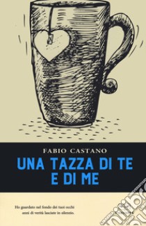 Una tazza di te e di me libro di Castano Fabio