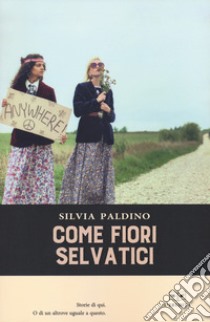 Come fiori selvatici libro di Paldino Silvia