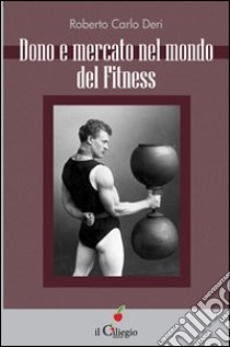 Dono e mercato nel mondo del fitness libro di Deri Roberto Carlo