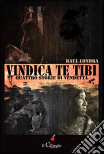 Vindica te tibi. Quattro storie di vendetta libro di Londra Raul