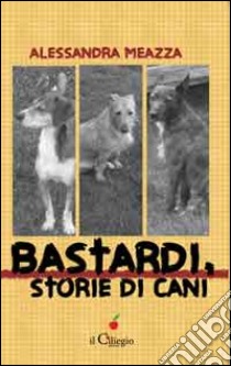 Bastardi, storie di cani libro di Meazza Alessandra