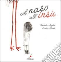 Col naso all'insu. Ediz. illustrata libro di Angelini Simonetta