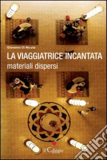 La viaggiatrice incantata. Materiali dispersi libro di Di Nicola Giovanni