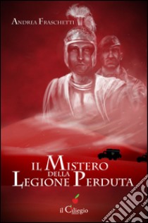 Il mistero della legione perduta libro di Fraschetti Andrea