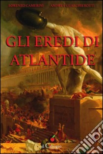 Gli eredi di Atlantide libro di Gualchierotti Andrea; Camerini Lorenzo