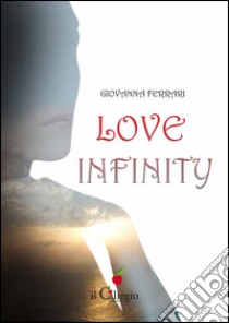 Love infinity. Ediz. italiana libro di Ferrari Giovanna