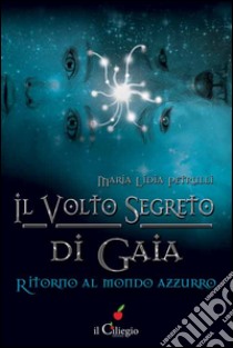 Il volto segreto di Gaia. Ritorno al mondo azzurro libro di Petrulli Maria Lidia