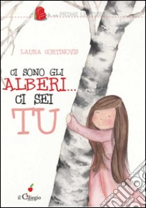 Ci sono gli alberi... ci sei tu libro di Cortinovis Laura