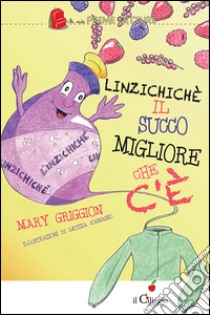 Linzizchichè il succo migliore che c'è libro di Griggion Mary