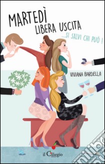 Martedì libera uscita... si salvi chi può! libro di Bardella Viviana