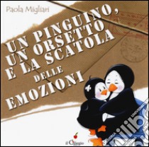 Un pinguino, un orsetto e la scatola delle emozioni. Ediz. a colori libro di Migliari Paola