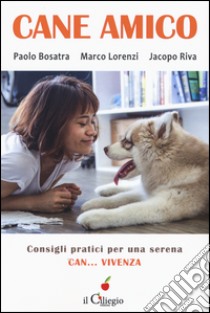 Cane amico. Consigli pratici per una serena can... vivenza libro di Bosatra Paolo; Lorenzi Marco; Riva Jacopo