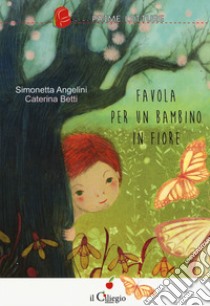 Favola per un bambino in fiore. Ediz. a colori libro di Angelini Simonetta; Betti Caterina