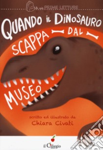 Quando il dinosauro scappa dal museo. Ediz. a colori libro di Civati Chiara