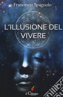 L'illusione del vivere libro di Spagnolo Francesco