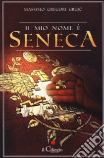 Il mio nome è Seneca libro di Gregori Grgic Massimo