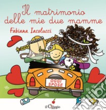 Il matrimonio delle mie due mamme. Ediz. a colori libro di Iacolucci Fabiana