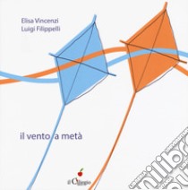 Il vento a metà. Ediz. a colori libro di Vincenzi Elisa