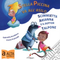 Stella piccina va all'asilo, la scimmietta Arianna e dottor Talpone. Ediz. a colori libro di Arcobello Gabriella; Praticelli Cinzia